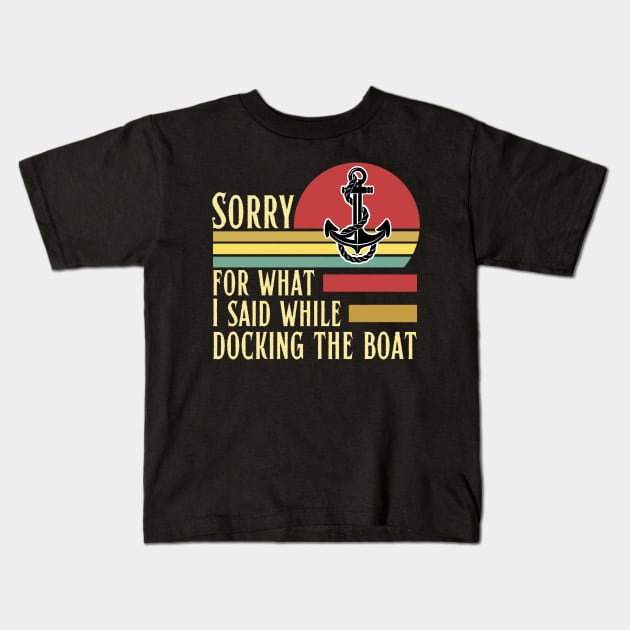 Sorry for what I said while docking the boat Kids T-Shirt by JustBeSatisfied